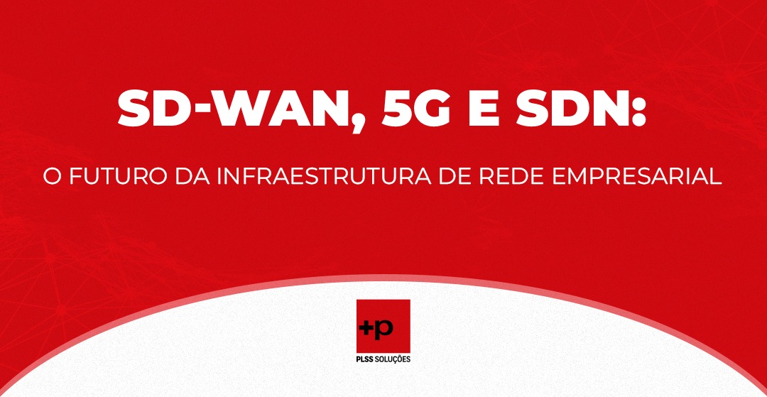SD-WAN, 5G E SDN: O FUTURO DA INFRAESTRUTURA DE REDE EMPRESARIAL